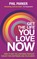 Get the Life You Love, Now