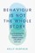 Behaviour Is Not the Whole Story