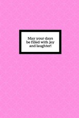 May your days be filled with joy and laughter