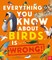 Everything You Know about Birds Is Wrong!