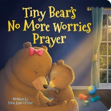 Tiny Bear's No More Worries Prayer: Replacing Anxious Thoughts with God's Peace