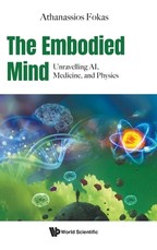 Embodied Mind, The: Unravelling Ai, Medicine, and Physics