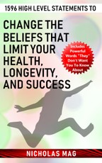 1596 High Level Statements to Change the Beliefs that Limit Your Health, Longevity, and Success