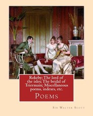 Rokeby; The lord of the isles; The bridal of Triermain; Miscellaneous poems, indexes, etc. By