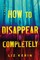 How to Disappear Completely