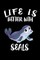 Life Is Better With Seals