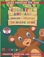 Colorful Animals English - Croatian Coloring Book. Learn Croatian for Kids. Creative Painting and Learning.