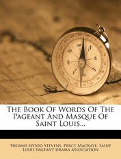 The Book of Words of the Pageant and Masque of Saint Louis...