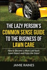 The Lazy Person's Common Sense Guide to the Business of Lawn Care