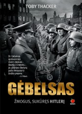 GĖBELSAS. Žmogus, sukūręs Hitlerį: svarbiausio Trečiojo Reicho ideologo ir propagandos tėvo biografija