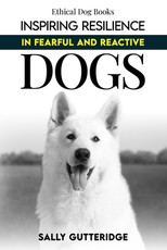 Inspiring Resilience in Fearful and Reactive Dogs