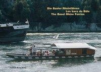 Die Basler Rheinfähren /Les Bacs rhénans de Bâle /The Basel Rhine Ferries