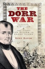 Dorr War: Treason, Rebellion & the Fight for Reform in Rhode Island