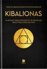KIBALIONAS: viena labiausiai įslaptintų knygų pasaulyje – slaptasis Senovės Egipto ir Graikijos okultinių žinių šaltinis, kuris ilgus amžius buvo prieinamas tik išrinktiesiems