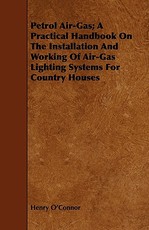 Petrol Air-Gas; A Practical Handbook on the Installation and Working of Air-Gas Lighting Systems for Country Houses