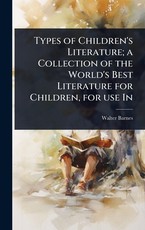 Types of Children's Literature; a Collection of the World's Best Literature for Children, for use In