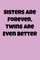 Sisters Are Forever, Twins Are Even Better
