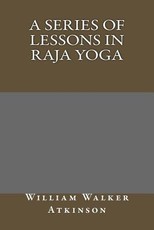 A Series of Lessons in Raja Yoga