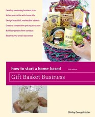 How to Start a Home-Based Gift Basket Business, Fifth Edition
