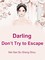 Darling, Don't Try to Escape