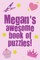 Megan's Awesome Book Of Puzzles!