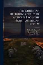 The Christian Religion; a Series of Articles From the North American Review