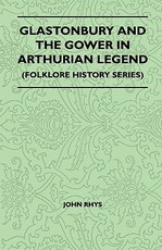 Glastonbury and the Gower in Arthurian Legend (Folklore History Series)
