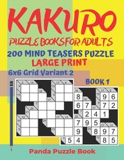 Kakuro Puzzle Books For Adults - 200 Mind Teasers Puzzle - Large Print - 6x6 Grid Variant 2 - Book 1
