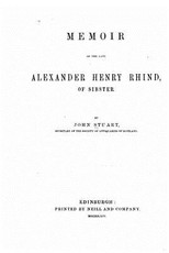 Memoir of the late Alexander Henry Rhind, of Sibster