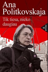 Ana Politkovskaja. Tik tiesa, nieko daugiau