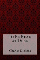 To Be Read at Dusk Charles Dickens