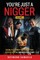 You're Just A Nigger
