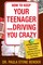 How to Keep Your Teenager From Driving You Crazy: A Proven Program for Encouraging Responsibility, Enforcing Limits and Restoring Peace to Your Family