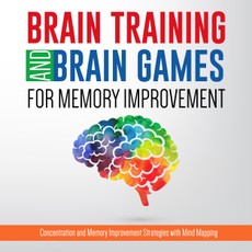 Brain Training And Brain Games for Memory Improvement: Concentration and Memory Improvement Strategies with Mind Mapping
