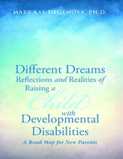 Different Dreams:Reflections and Realities of Raising A Child With Developmental Disabilities A Road Map For New Parents