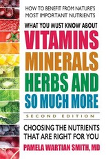 What You Must Know about Vitamins, Minerals, Herbs and So Much More--Second Edition