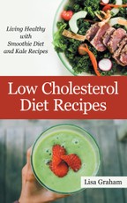 Low Cholesterol Diet Recipes: Living Healthy with Smoothie Diet and Kale Recipes