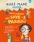 Kakė Makė. Enciklopedija. Noriu sužinoti apie SAVE ir PASAULĮ