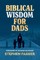 Biblical Wisdom for Dads