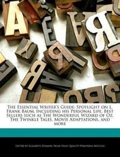 The Essential Writer's Guide: Spotlight on L. Frank Baum, Including His Personal Life, Best Sellers Such as the Wonderful Wizard of Oz, the Twinkle