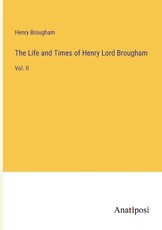 The Life and Times of Henry Lord Brougham