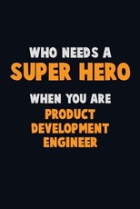 Who Need A SUPER HERO, When You Are Product Development Engineer
