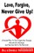 Love, Forgive, Never Give Up!