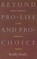 Beyond Pro-Life and Pro-Choice