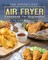 The Effortless Air Fryer Cookbook For Beginners