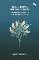 The Wind In The Rose-Bush And Other Stories Of The Supernatural