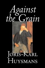 Against the Grain by Joris-Karl Huysmans, Fiction, Classics, Literary, Action & Adventure, Romance