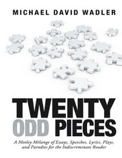 Twenty Odd Pieces: A Motley Mélange of Essays, Speeches, Lyrics, Plays, and Parodies for the Indiscriminate Reader
