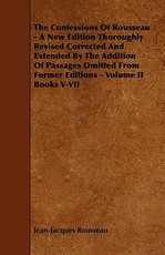 The Confessions of Rousseau - A New Edition Thoroughly Revised Corrected and Extended by the Addition of Passages Omitted from Former Editions - Volum