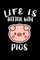 Life Is Better With Pigs